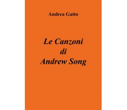 Le Canzoni di Andrew Song di Andrea Gatto,  2018,  Youcanprint