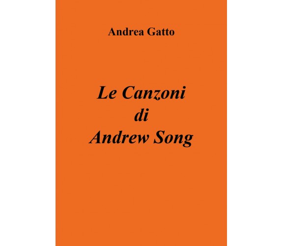 Le Canzoni di Andrew Song di Andrea Gatto,  2018,  Youcanprint