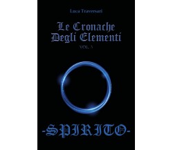 Le Cronache Degli Elementi -Spirito- Volume 3	 di Luca Traversari,  2018