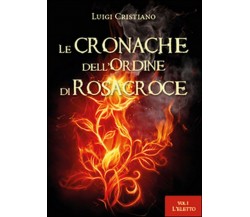 Le Cronache dell’Ordine di Rosacroce	 di Luigi Cristiano,  2015,  Youcanprint