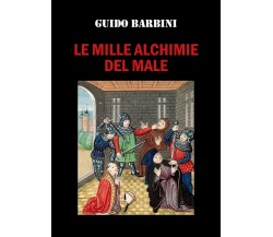 Le Mille Alchimie del Male	 di Guido Barbini,  2020,  Youcanprint