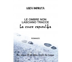 Le Ombre non Lasciano Tracce. La croce capovolta	 di Luca Improta,  2016,  Youc.