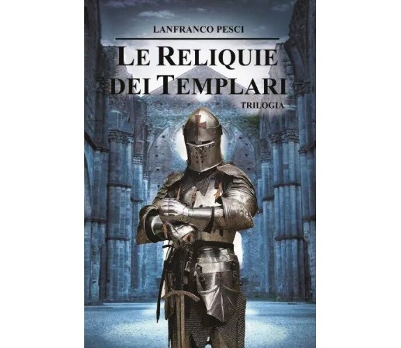 Le Reliquie dei Templari - Trilogia Completa di Lanfranco Pesci, 2023, Youcan