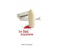 Le Sei Supposte	 di Marco Lincetto,  2020,  Youcanprint