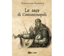 Le asce di Costantinopoli	 di Gionatan Scopece,  2016,  Youcanprint
