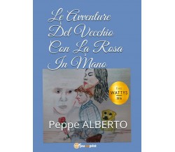 Le avventure del Vecchio con la rosa in mano	 di Peppe Alberto, P. Gaglio,  2017