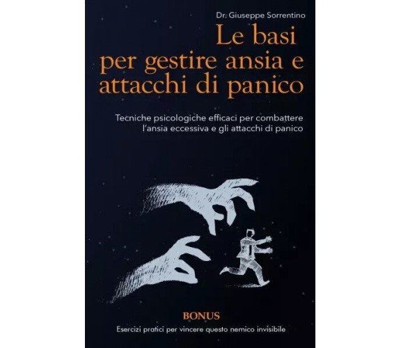 Le basi per gestire ansia e attacchi di panico. Tecniche psicologiche efficaci p