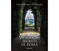 Le chiavi per aprire 99 luoghi segreti di Roma. Nuova ediz. -2022