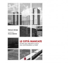 Le città mancate. Storia dell’abitare in Italia dal Dopoguerra al PNRR di Paolo