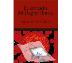 Le cronache del regno antico	 di Giuseppe Lo Conti,  2015,  Youcanprint