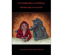 Le fiabe della strega. Storie molto cattive	 di Sabrina Antonella Abeni,  2015