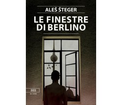 Le finestre di Berlino	 di Aleš Šteger,  Bottega Errante Edizioni