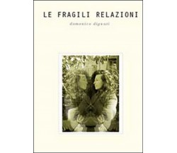 Le fragili relazioni	 di Domenico Dignati,  2014,  Youcanprint