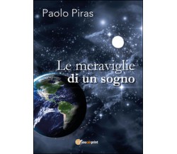 Le meraviglie di un sogno	 di Paolo Piras,  2016,  Youcanprint