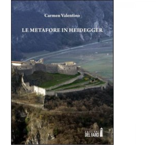 Le metafore in Heidegger di Valentino Carmen - Edizioni Del faro, 2013