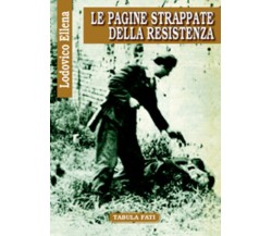 Le pagine strappate della Resistenza di Lodovico Ellena,  2006,  Tabula Fati