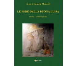 Le pere della buona Luisa - storie... sotto spirito di Luisa E Daniela Mannoli,