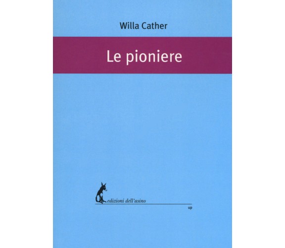 Le pioniere - Willa Cather,  2018,  Edizioni Dell’Asino 