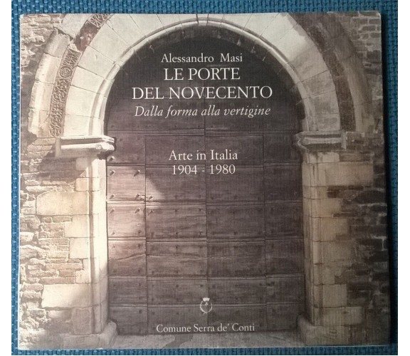 Le porte del novecento  - Alessandro Masi - Comune Serra de' Conti, 1997 - L