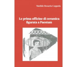 Le prima officine di ceramica figurata a Paestum - Matilde Rosaria Coppola- 2022