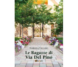 Le ragazze di Via del Pino	 di Gabriella Caccamo,  2019,  Youcanprint