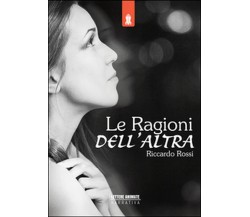 Le ragioni dell’altra	 di Riccardo Rossi,  2015,  Lettere Animate Editore