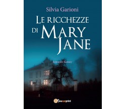 Le ricchezze di Mary Jane	 di Silvia Garioni,  2017,  Youcanprint
