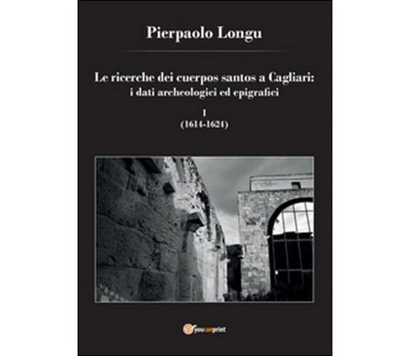 Le ricerche dei cuerpos santos a Cagliari: i dati archeologici ed epigrafici 1