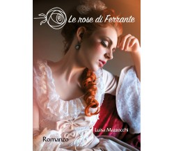 Le rose di Ferrante. La saga delle Sibille di Luisa Mazzocchi,  2021,  Youcanpri