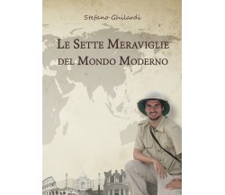 Le sette meraviglie del mondo moderno	 di Stefano Ghilardi,  2018,  Youcanprint