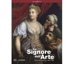 Le signore dell'arte. Storie di donne tra '500 e '600. Ediz. a colori - 2021