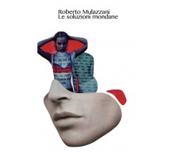  Le soluzioni mondane di Roberto Mulazzani,  2021,  Youcanprint