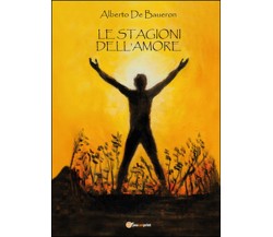 Le stagioni dell’amore	 di Alberto De Baueron,  2016,  Youcanprint