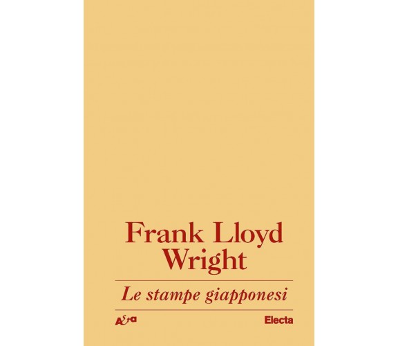 Le stampe giapponesi. Una interpretazione - Frank L. Wright - Electa, 2022