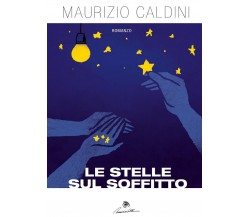 Le stelle sul soffitto	 di Maurizio Caldini,  2016,  Youcanprint