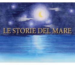 Le storie del mare	 di Gabriella Casa, Alba Mahnic, Laura Bortolanza,  2017,  Yo