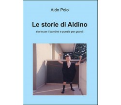 Le storie di Aldino. Storie per bambini e poesie per grandi	 di Aldo Polo,  2015