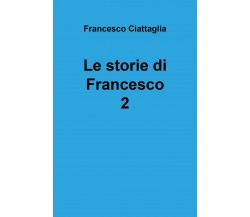 Le storie di Francesco 2	 di Francesco Ciattaglia,  2020,  Youcanprint