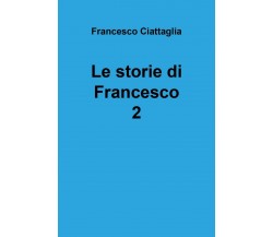 Le storie di Francesco 2	 di Francesco Ciattaglia,  2020,  Youcanprint