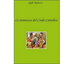 Le stranezze del credo cattolico - Giglio Reduzzi,  2010,  Youcanprint