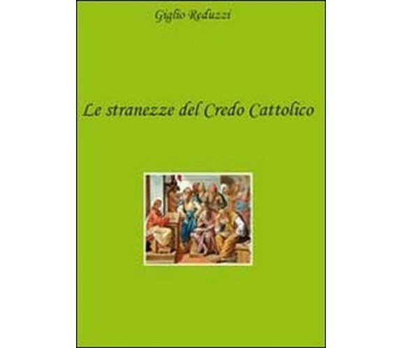 Le stranezze del credo cattolico - Giglio Reduzzi,  2010,  Youcanprint