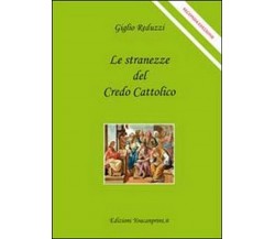 Le stranezze del credo cattolico - Giglio Reduzzi,  2011,  Youcanprint