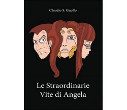 Le straordinarie vite di Angela	 di Claudio S. Gnoffo,  2016,  Youcanprint