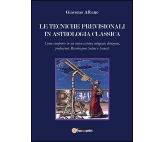 Le tecniche previsionali in astrologia classica di Giacomo Albano,  2015,  Youca