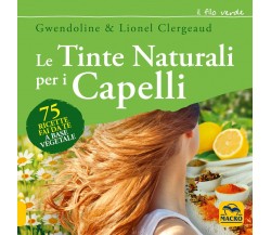 Le tinte naturali per i capelli. 75 ricette fai da te a base vegetale di Gwendol