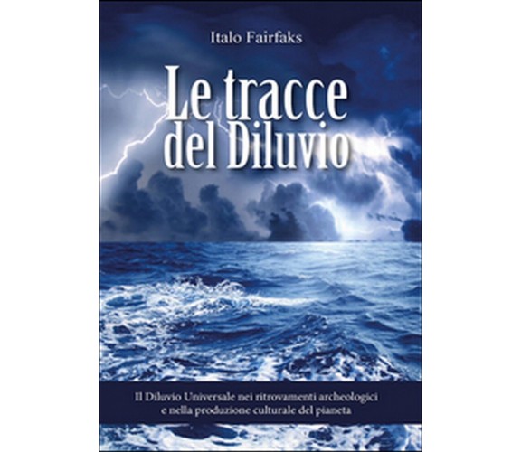 Le tracce del diluvio. Il Diluvio Universale nei ritrovamenti archeologici e...