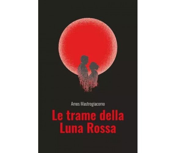 Le trame della Luna Rossa di Amos Mastrogiacomo, 2023, Youcanprint