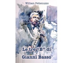 Le tre B di Gianni Basso. La ricetta segreta del poeta del jazz italiano	 di Wil