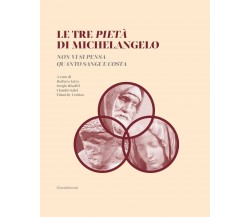 Le tre Pietà di Michelangelo. «Non vi si pensa quanto sangue costa» - 2022