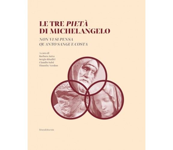 Le tre Pietà di Michelangelo. «Non vi si pensa quanto sangue costa» - 2022